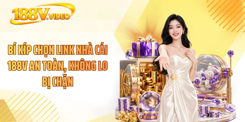 Bí kíp chọn link nhà cái 188V an toàn, không lo bị chặn