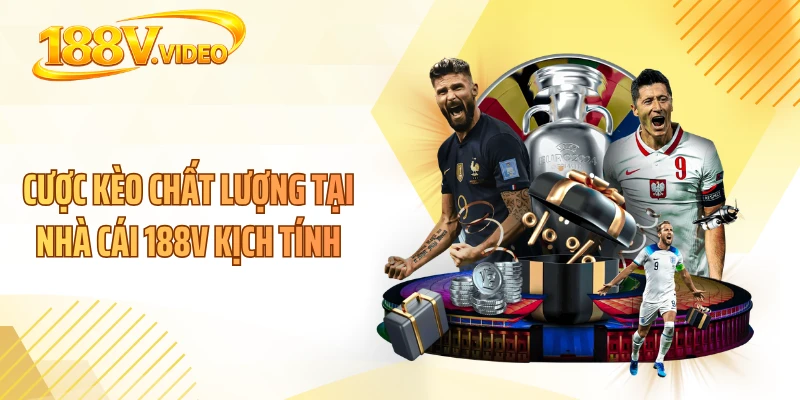 Cược kèo chất lượng tại nhà cái 188V kịch tính