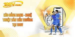 Kèo Đồng Banh - Nghệ Thuật Săn Tiền Thưởng Tại 188V
